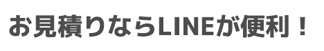 お見積りならLINEが便利！